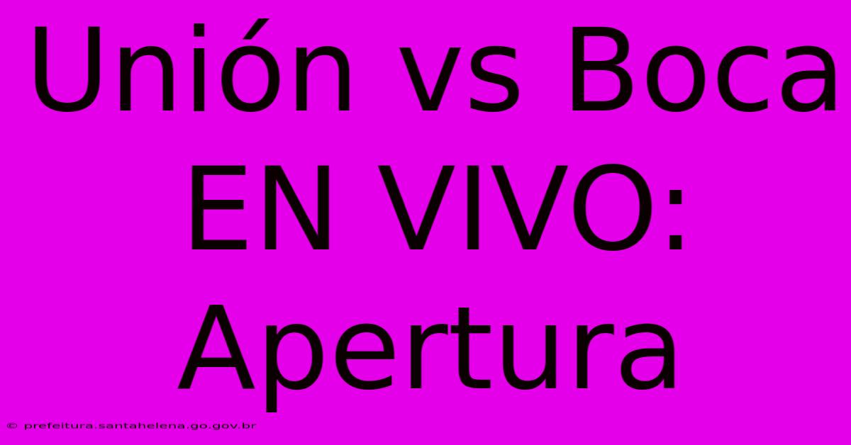 Unión Vs Boca EN VIVO: Apertura