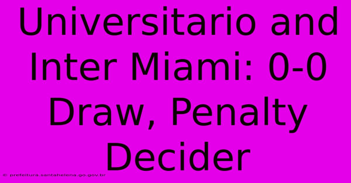 Universitario And Inter Miami: 0-0 Draw, Penalty Decider