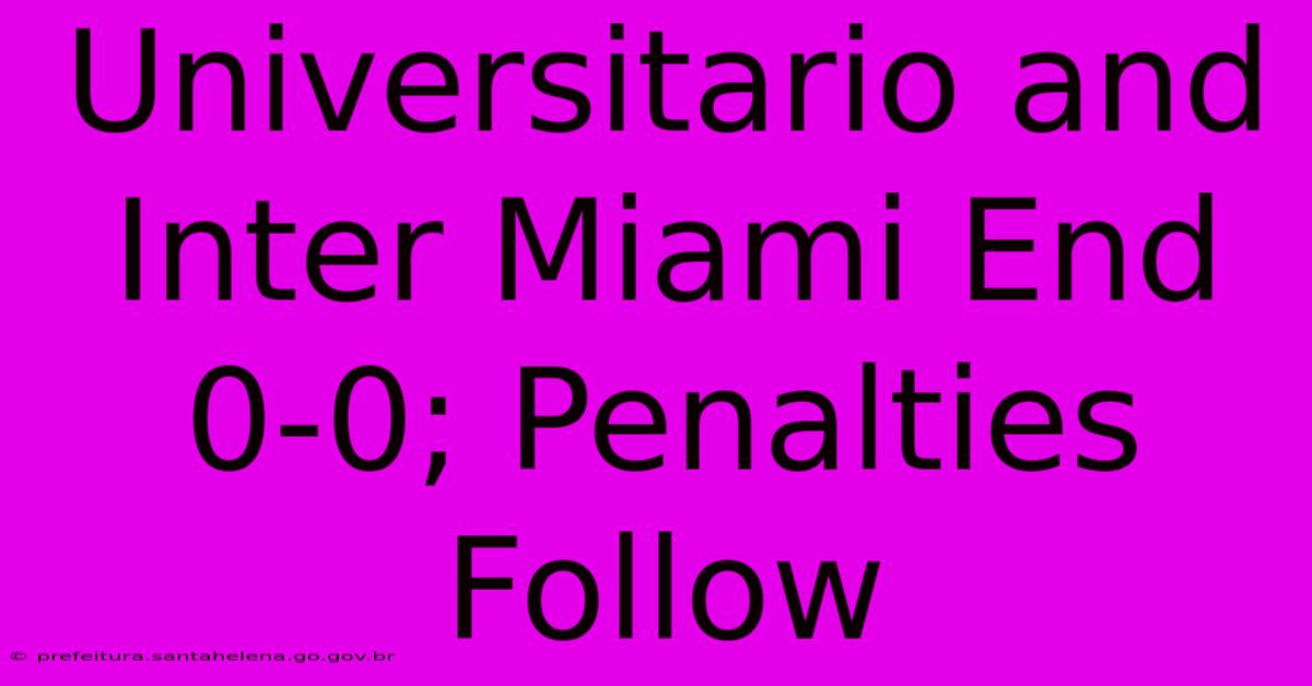 Universitario And Inter Miami End 0-0; Penalties Follow