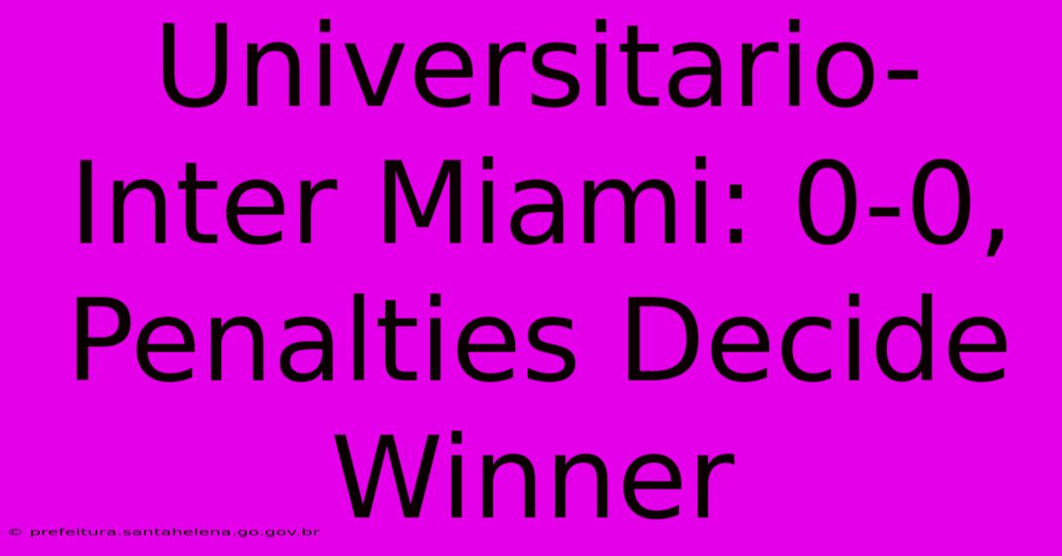 Universitario-Inter Miami: 0-0, Penalties Decide Winner