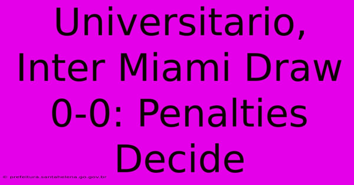 Universitario, Inter Miami Draw 0-0: Penalties Decide