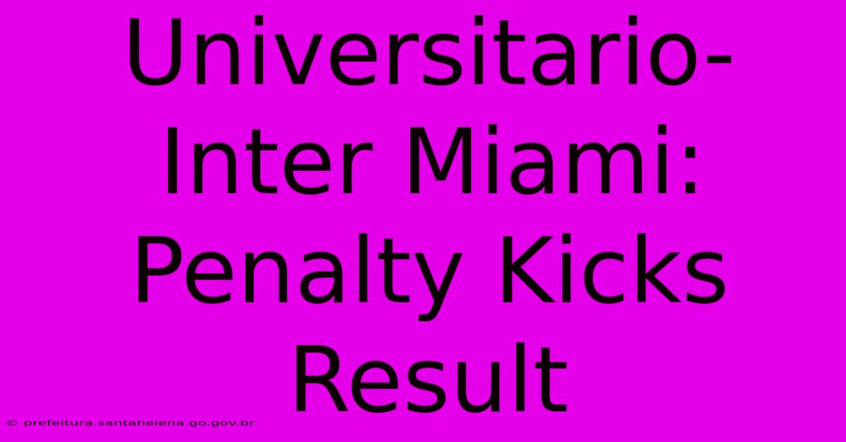 Universitario-Inter Miami: Penalty Kicks Result