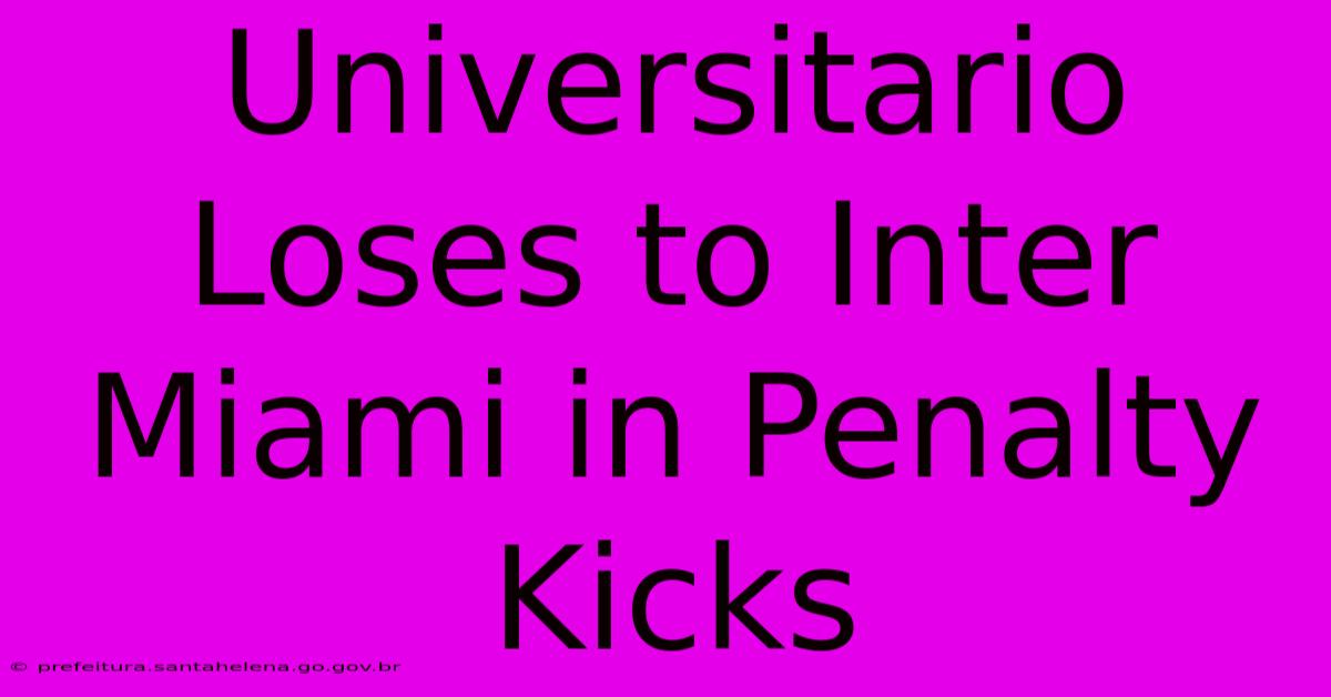 Universitario Loses To Inter Miami In Penalty Kicks