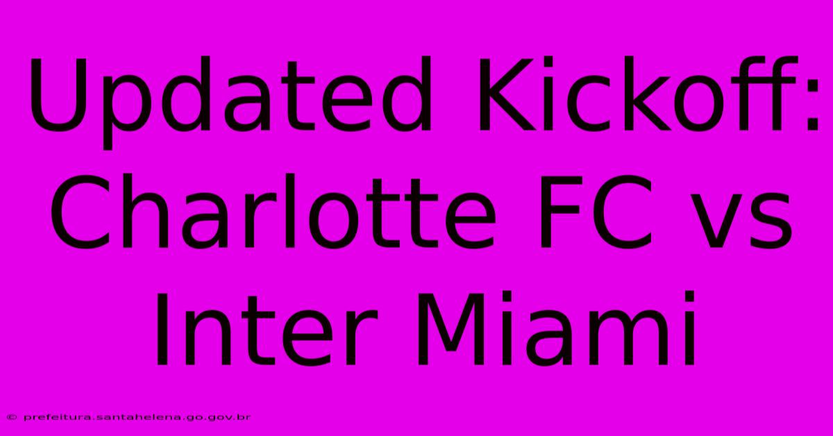 Updated Kickoff: Charlotte FC Vs Inter Miami