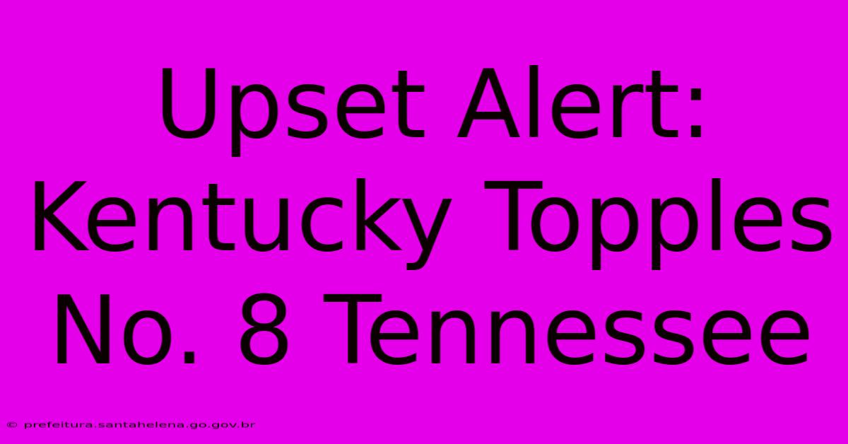 Upset Alert: Kentucky Topples No. 8 Tennessee