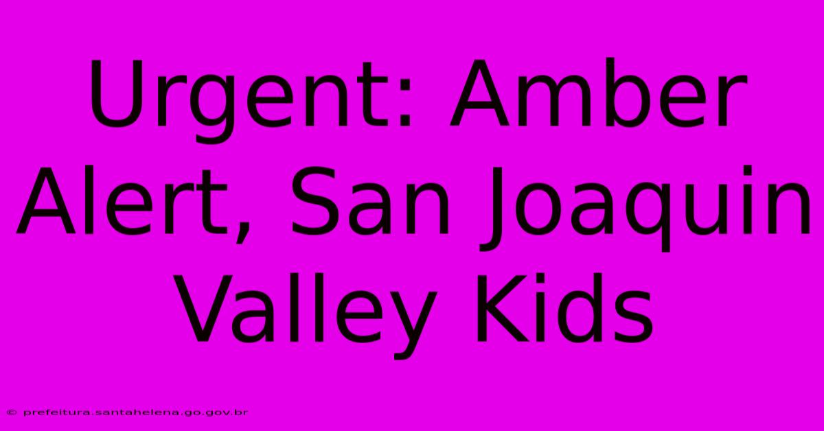 Urgent: Amber Alert, San Joaquin Valley Kids