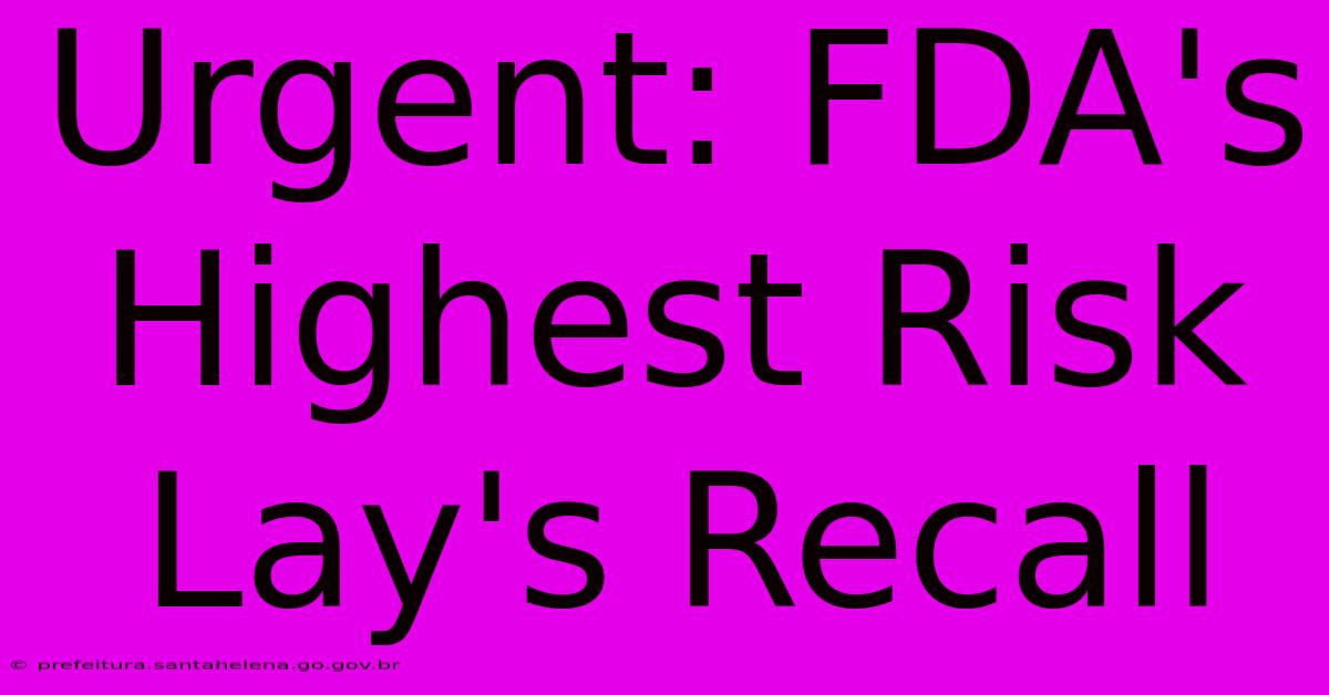 Urgent: FDA's Highest Risk Lay's Recall