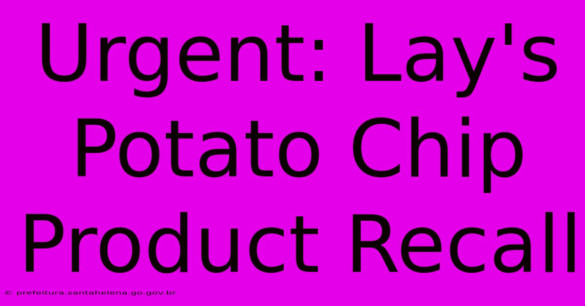 Urgent: Lay's Potato Chip Product Recall