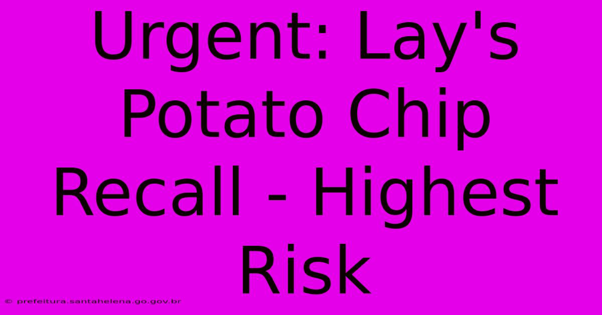 Urgent: Lay's Potato Chip Recall - Highest Risk