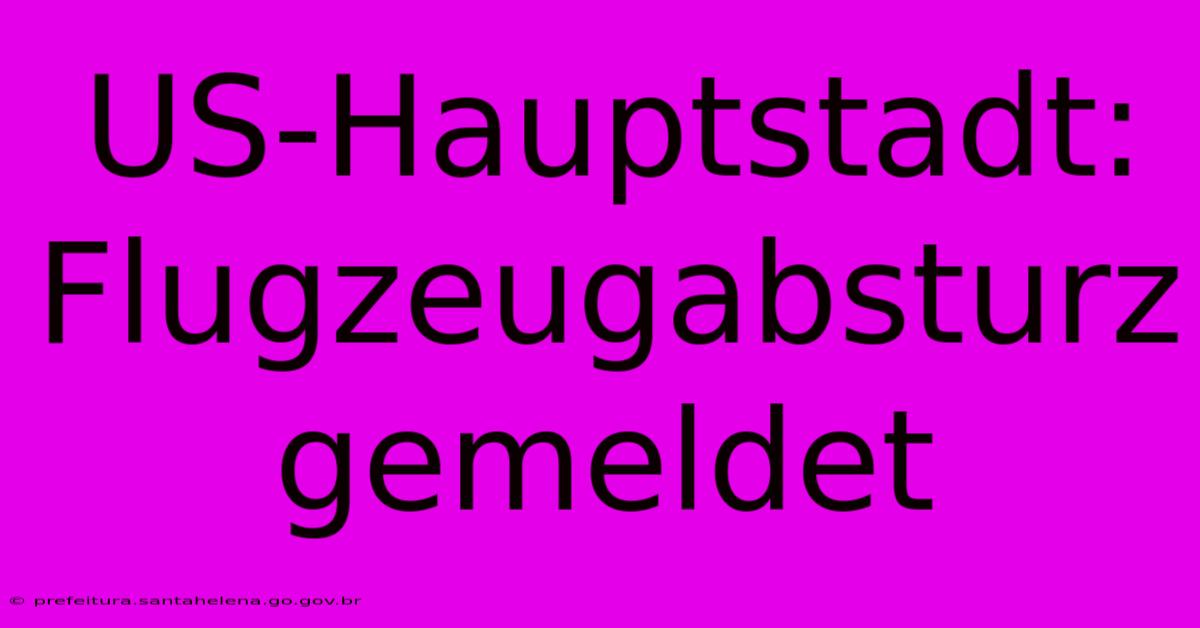 US-Hauptstadt: Flugzeugabsturz Gemeldet US-Hauptstadt: Flugzeugabsturz Gemeldet