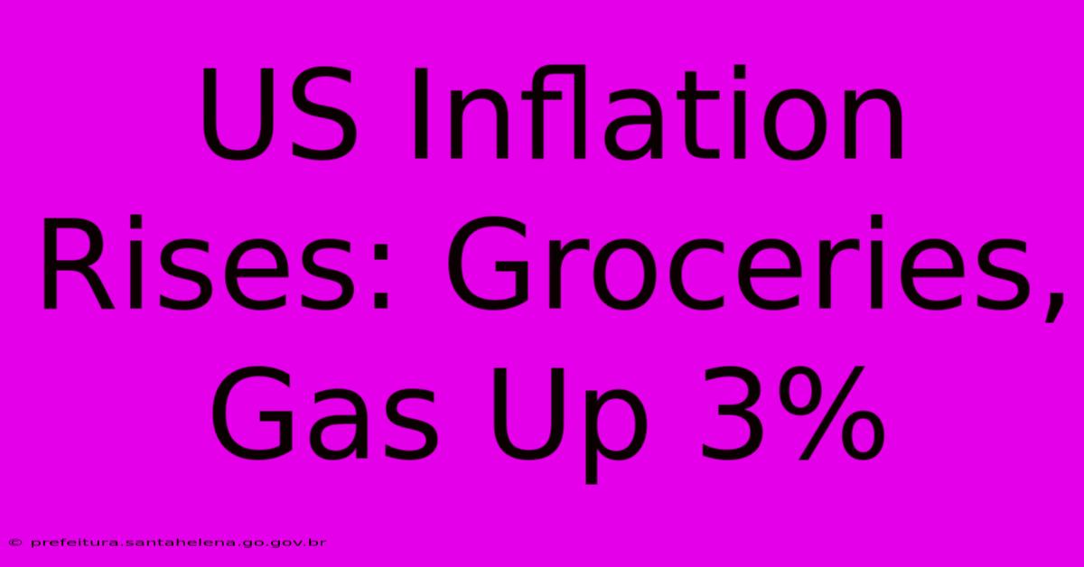 US Inflation Rises: Groceries, Gas Up 3% US Inflation Rises: Groceries, Gas Up 3%