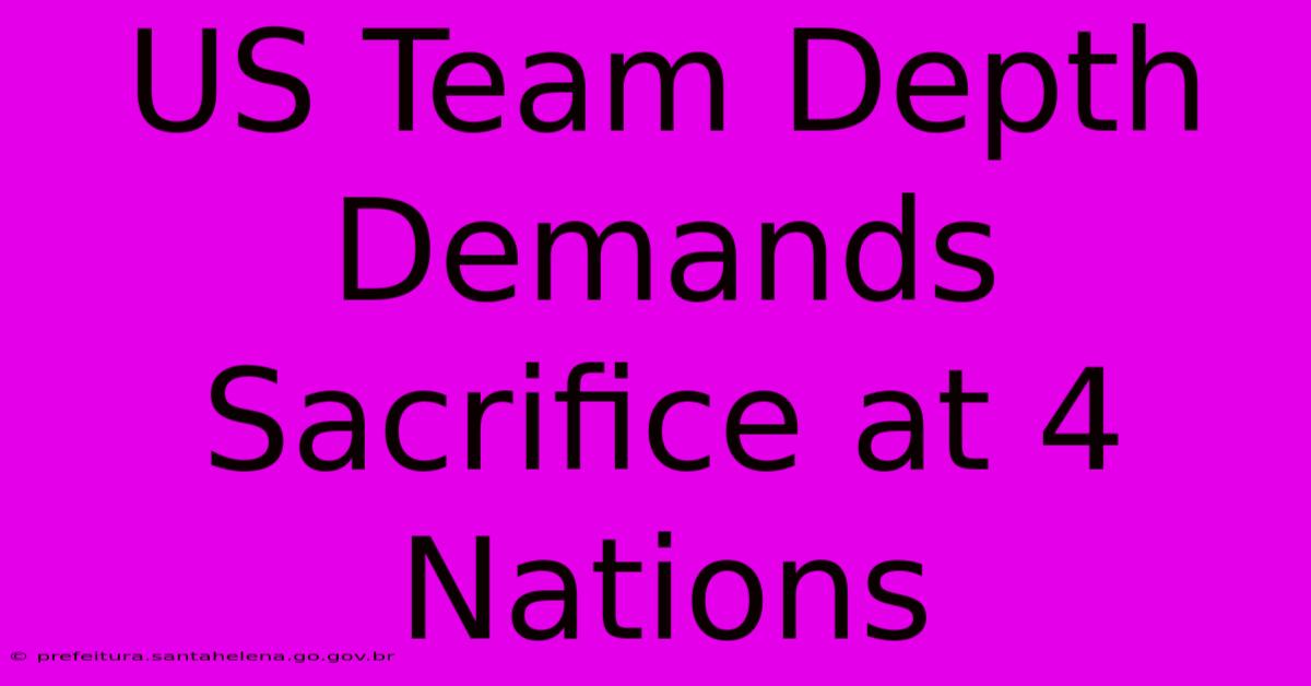 US Team Depth Demands Sacrifice At 4 Nations US Team Depth Demands Sacrifice At 4 Nations