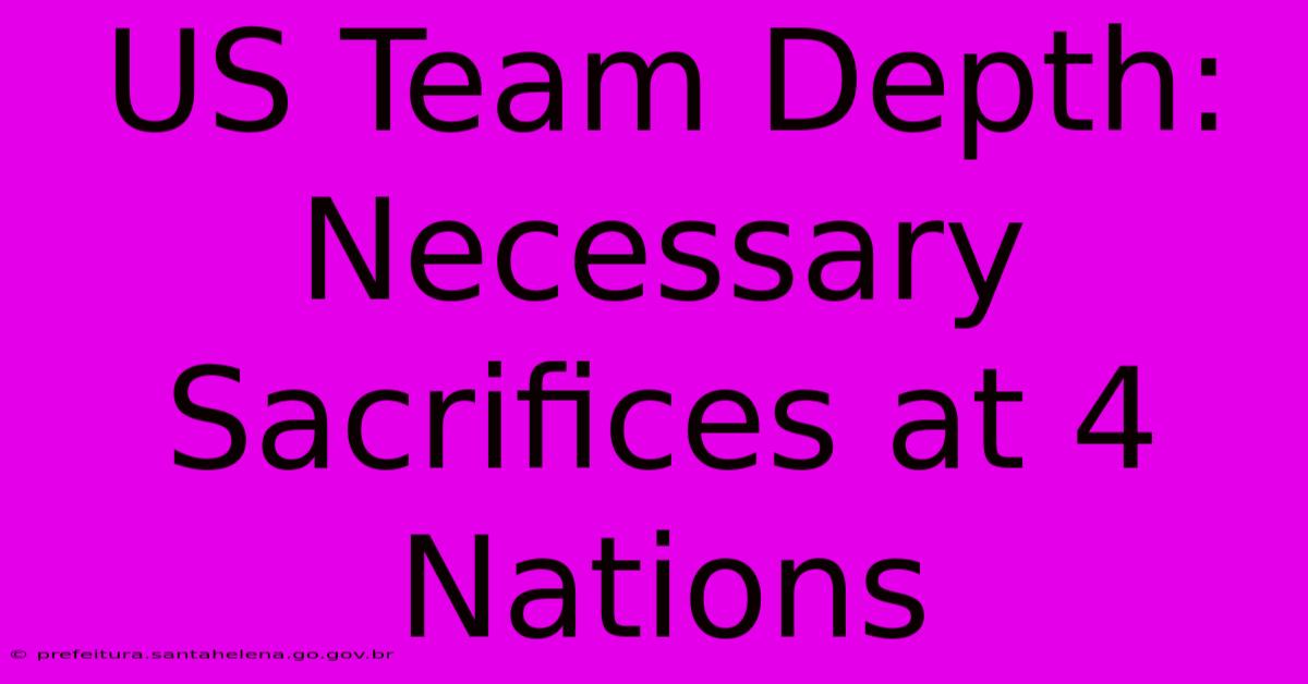 US Team Depth: Necessary Sacrifices At 4 Nations US Team Depth: Necessary Sacrifices At 4 Nations
