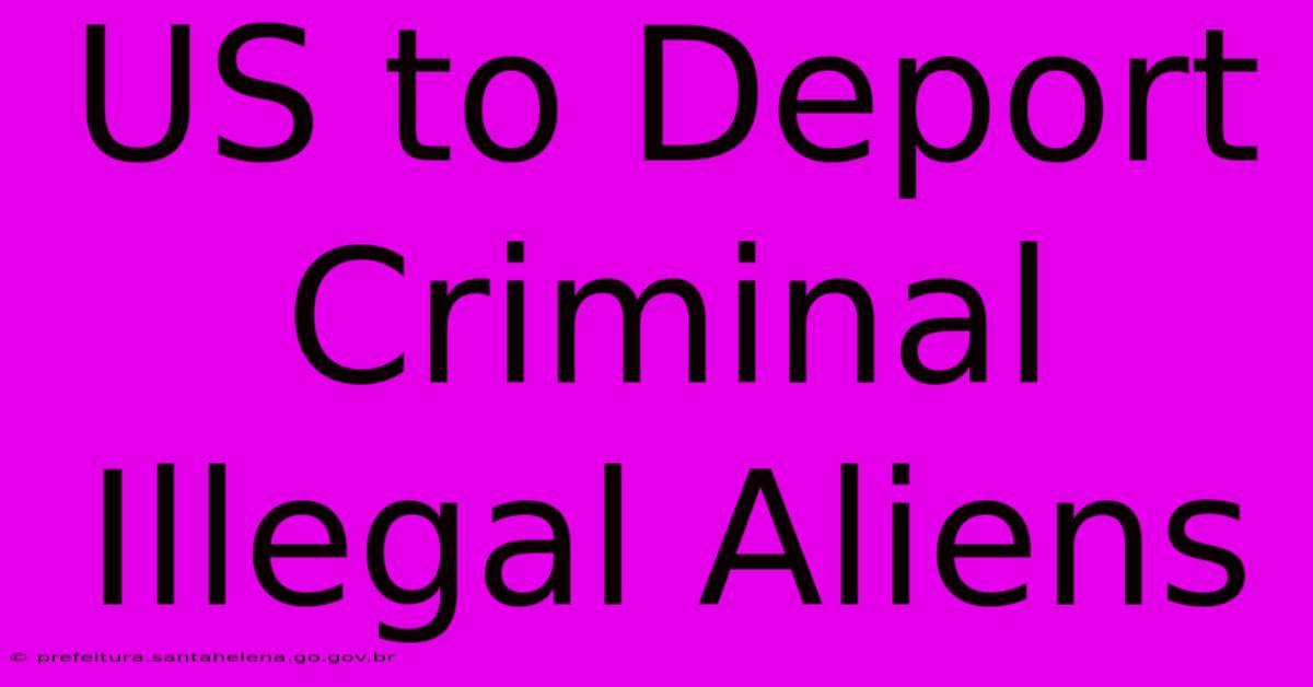 US To Deport Criminal Illegal Aliens