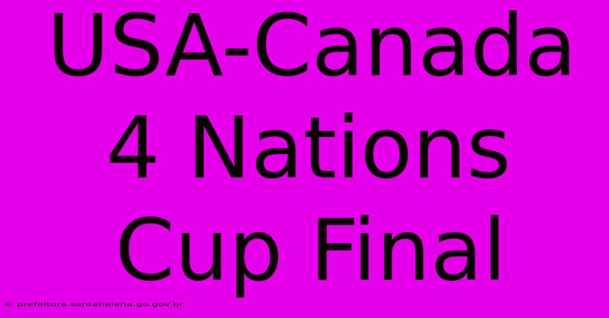USA-Canada 4 Nations Cup Final USA-Canada 4 Nations Cup Final