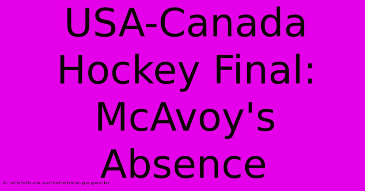 USA-Canada Hockey Final: McAvoy's Absence USA-Canada Hockey Final: McAvoy's Absence