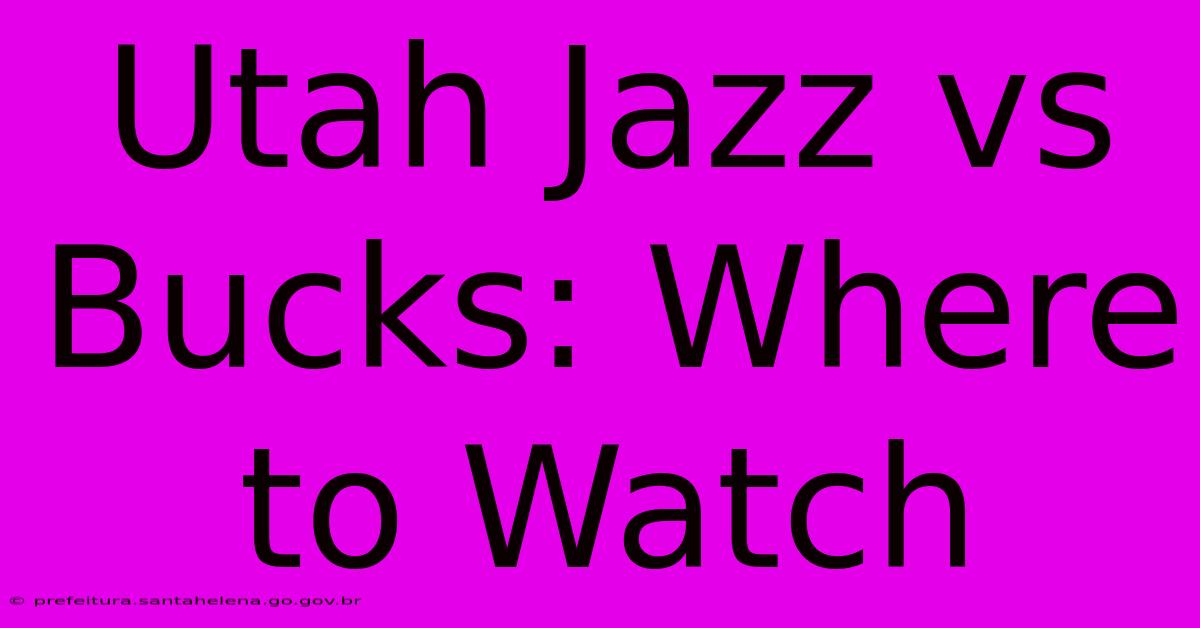 Utah Jazz Vs Bucks: Where To Watch Utah Jazz Vs Bucks: Where To Watch