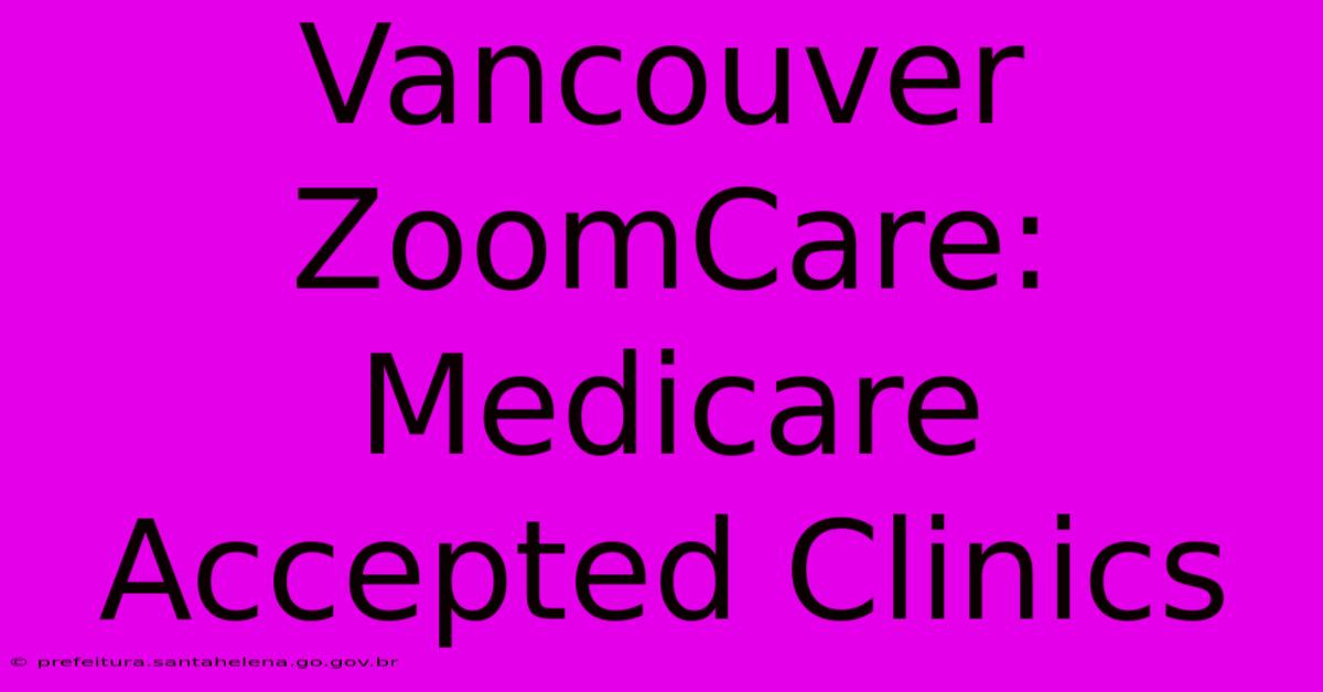 Vancouver ZoomCare: Medicare Accepted Clinics