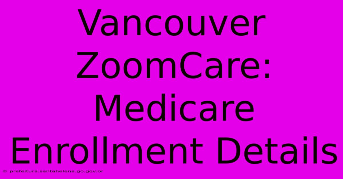 Vancouver ZoomCare: Medicare Enrollment Details