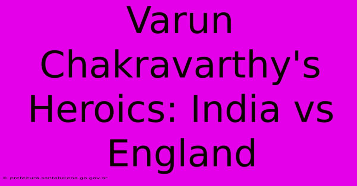 Varun Chakravarthy's Heroics: India Vs England