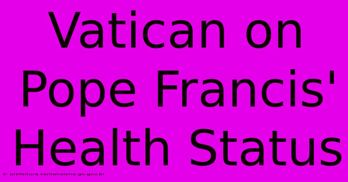 Vatican On Pope Francis' Health Status Vatican On Pope Francis' Health Status