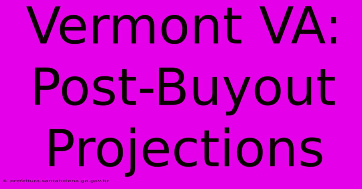 Vermont VA: Post-Buyout Projections