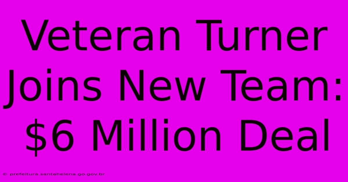 Veteran Turner Joins New Team: $6 Million Deal Veteran Turner Joins New Team: $6 Million Deal