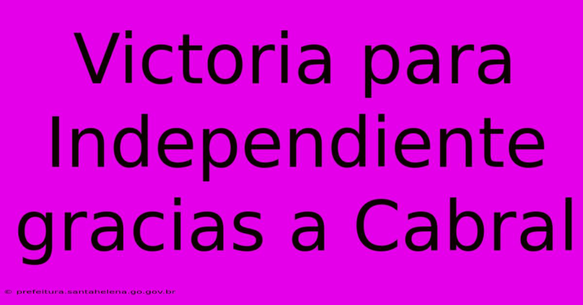 Victoria Para Independiente Gracias A Cabral