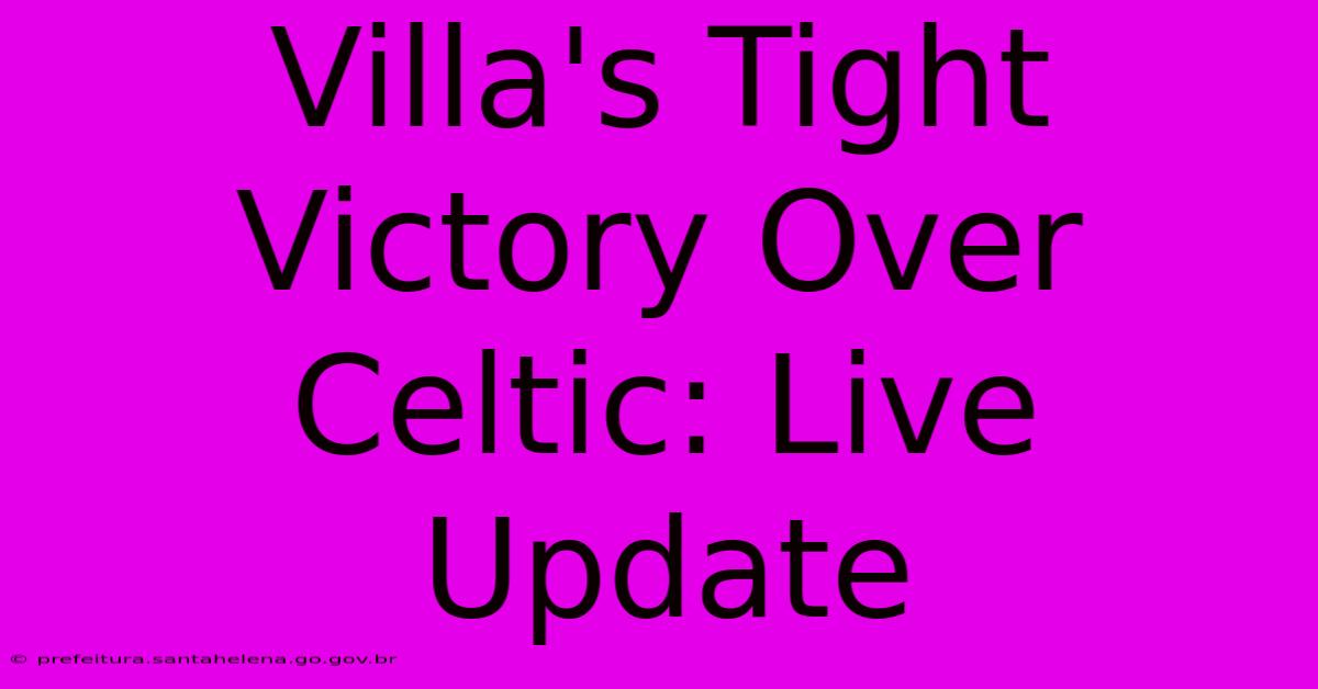 Villa's Tight Victory Over Celtic: Live Update