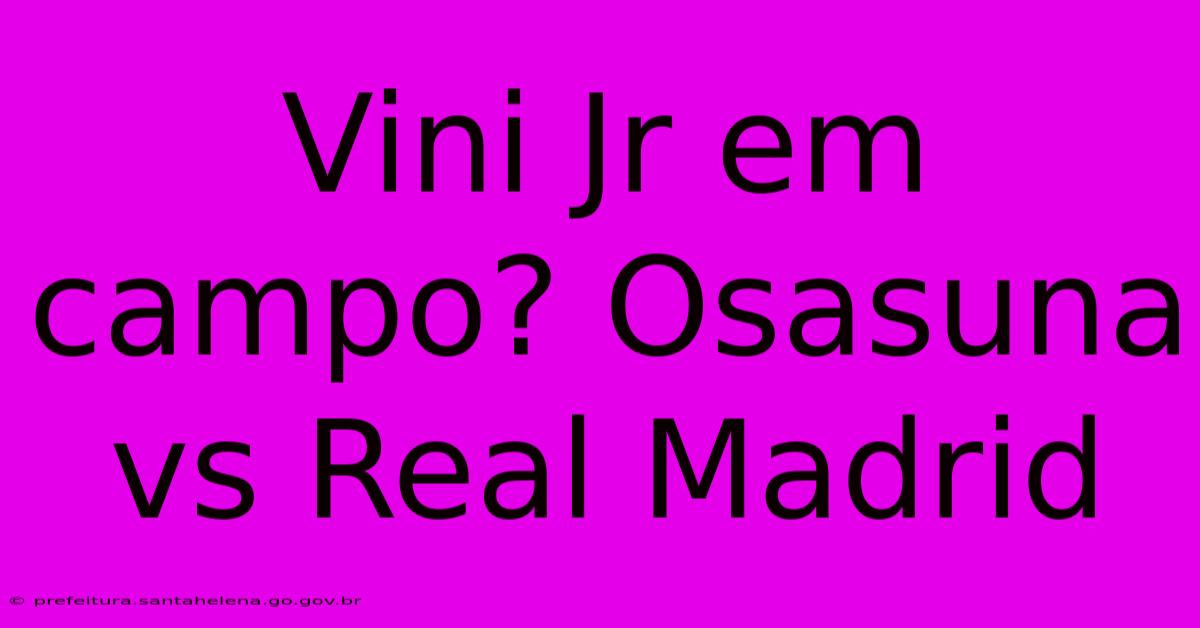 Vini Jr Em Campo? Osasuna Vs Real Madrid Vini Jr Em Campo? Osasuna Vs Real Madrid
