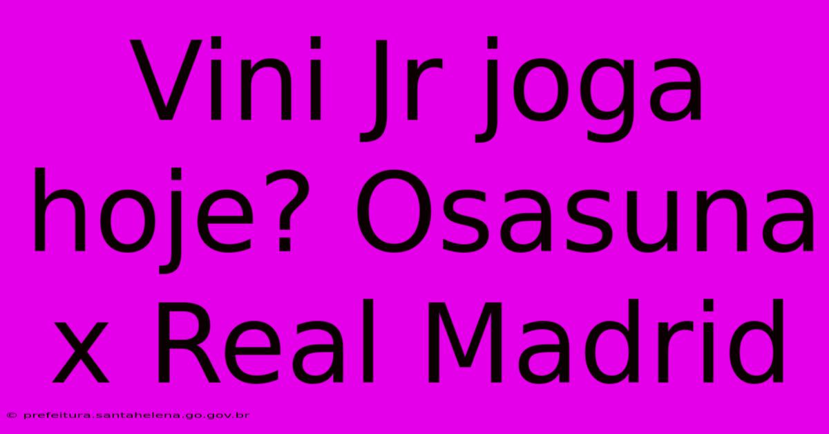 Vini Jr Joga Hoje? Osasuna X Real Madrid Vini Jr Joga Hoje? Osasuna X Real Madrid