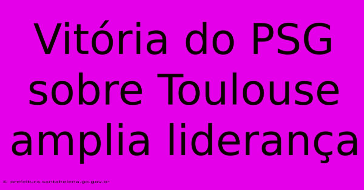 Vitória Do PSG Sobre Toulouse Amplia Liderança Vitória Do PSG Sobre Toulouse Amplia Liderança
