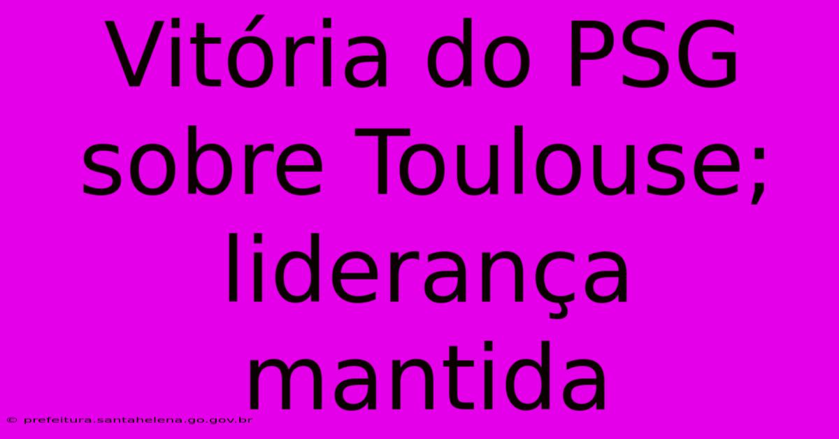 Vitória Do PSG Sobre Toulouse; Liderança Mantida Vitória Do PSG Sobre Toulouse; Liderança Mantida