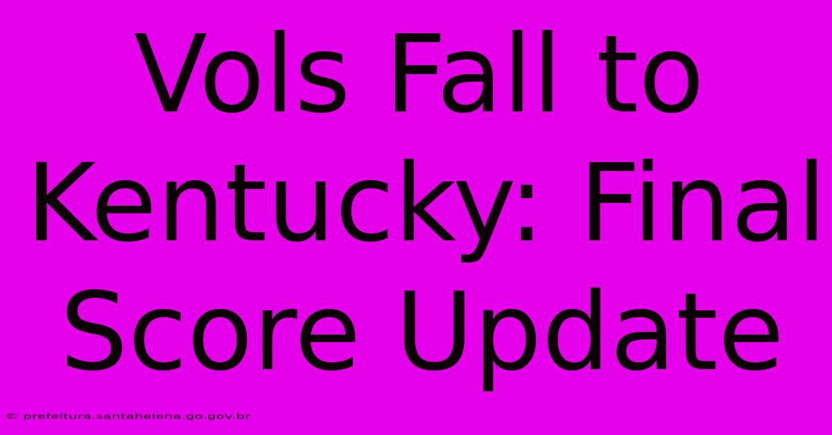 Vols Fall To Kentucky: Final Score Update