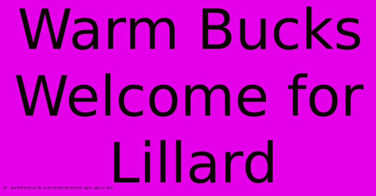 Warm Bucks Welcome For Lillard