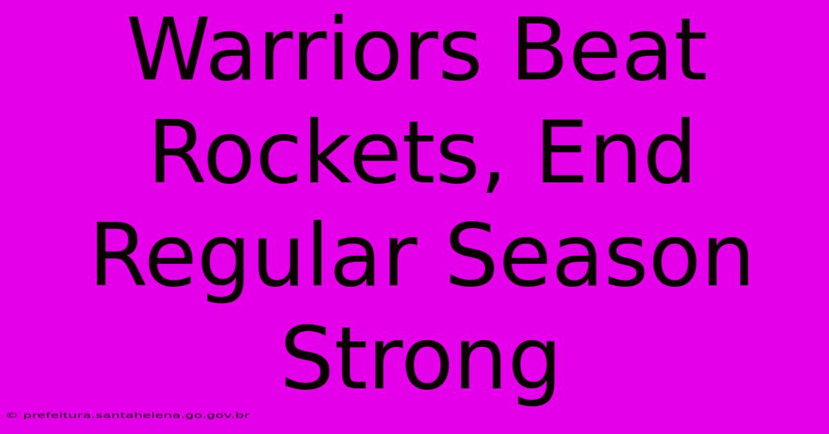 Warriors Beat Rockets, End Regular Season Strong Warriors Beat Rockets, End Regular Season Strong