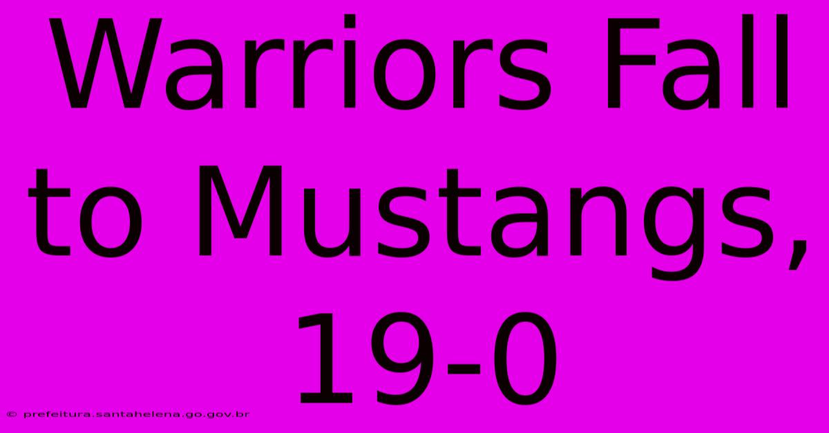 Warriors Fall To Mustangs, 19-0 Warriors Fall To Mustangs, 19-0