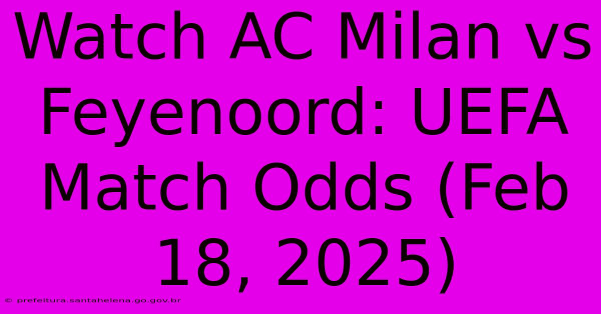 Watch AC Milan Vs Feyenoord: UEFA Match Odds (Feb 18, 2025) Watch AC Milan Vs Feyenoord: UEFA Match Odds (Feb 18, 2025)