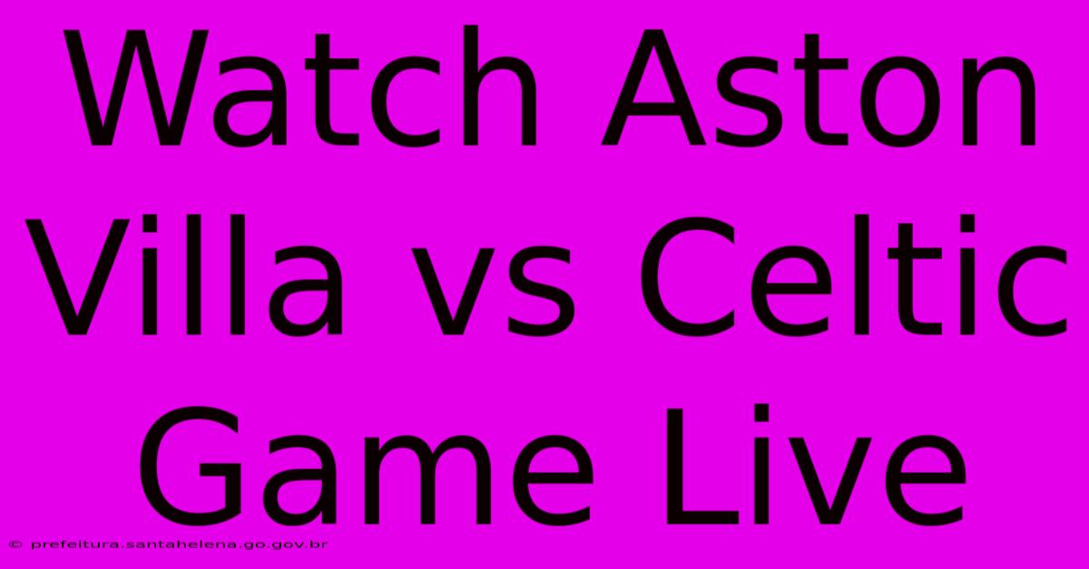 Watch Aston Villa Vs Celtic Game Live