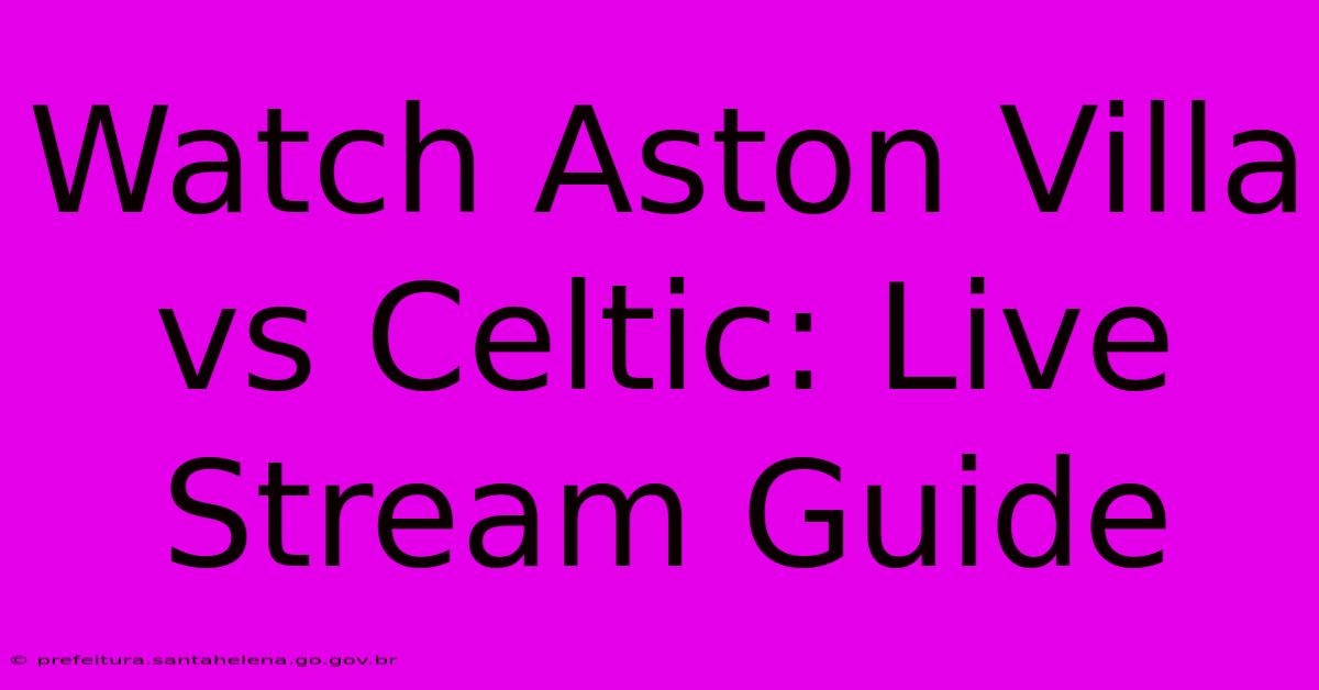 Watch Aston Villa Vs Celtic: Live Stream Guide