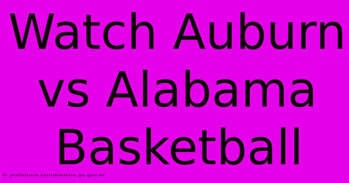 Watch Auburn Vs Alabama Basketball Watch Auburn Vs Alabama Basketball