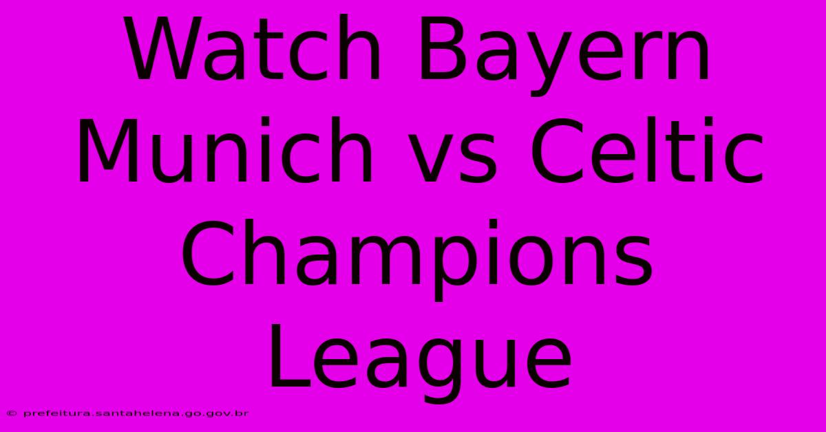 Watch Bayern Munich Vs Celtic Champions League Watch Bayern Munich Vs Celtic Champions League