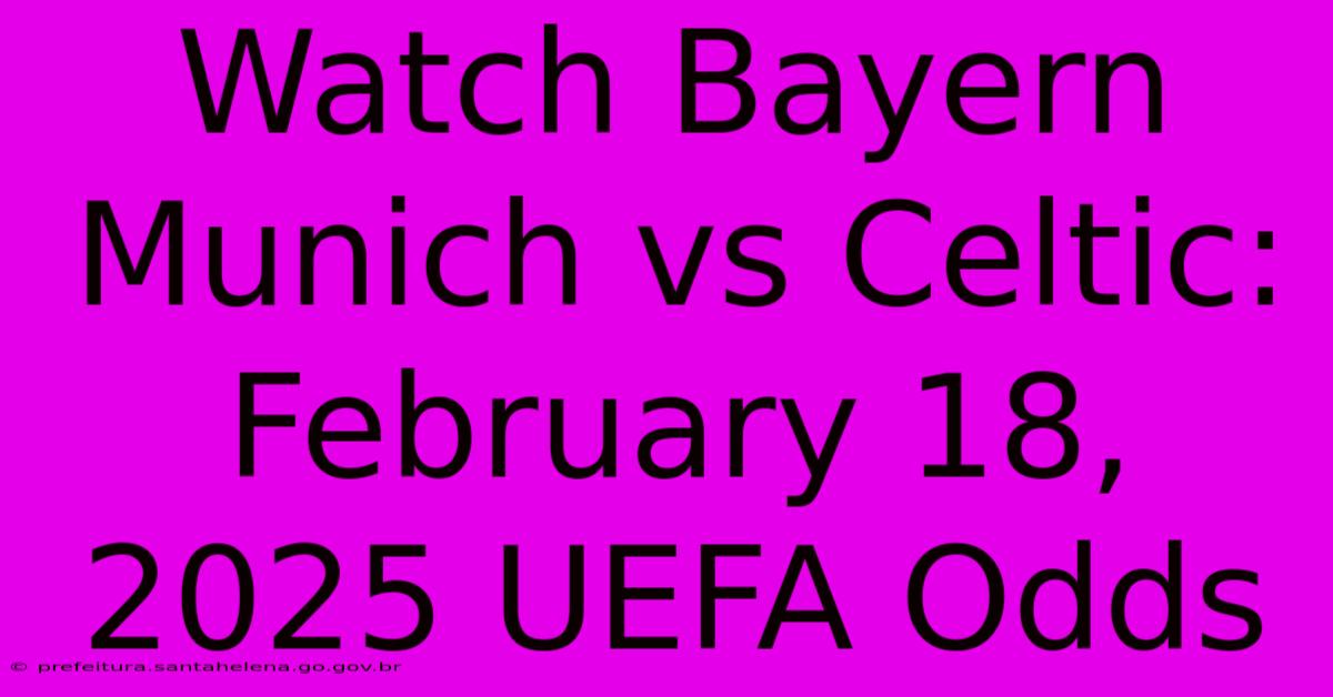 Watch Bayern Munich Vs Celtic: February 18, 2025 UEFA Odds Watch Bayern Munich Vs Celtic: February 18, 2025 UEFA Odds