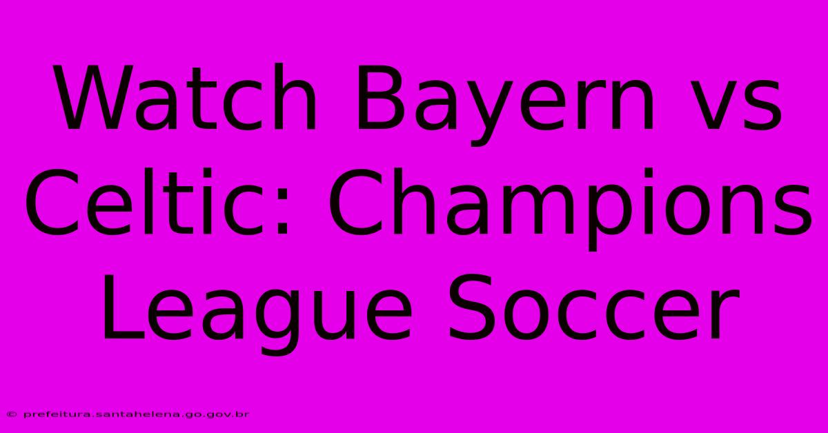 Watch Bayern Vs Celtic: Champions League Soccer Watch Bayern Vs Celtic: Champions League Soccer