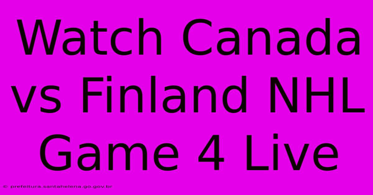 Watch Canada Vs Finland NHL Game 4 Live