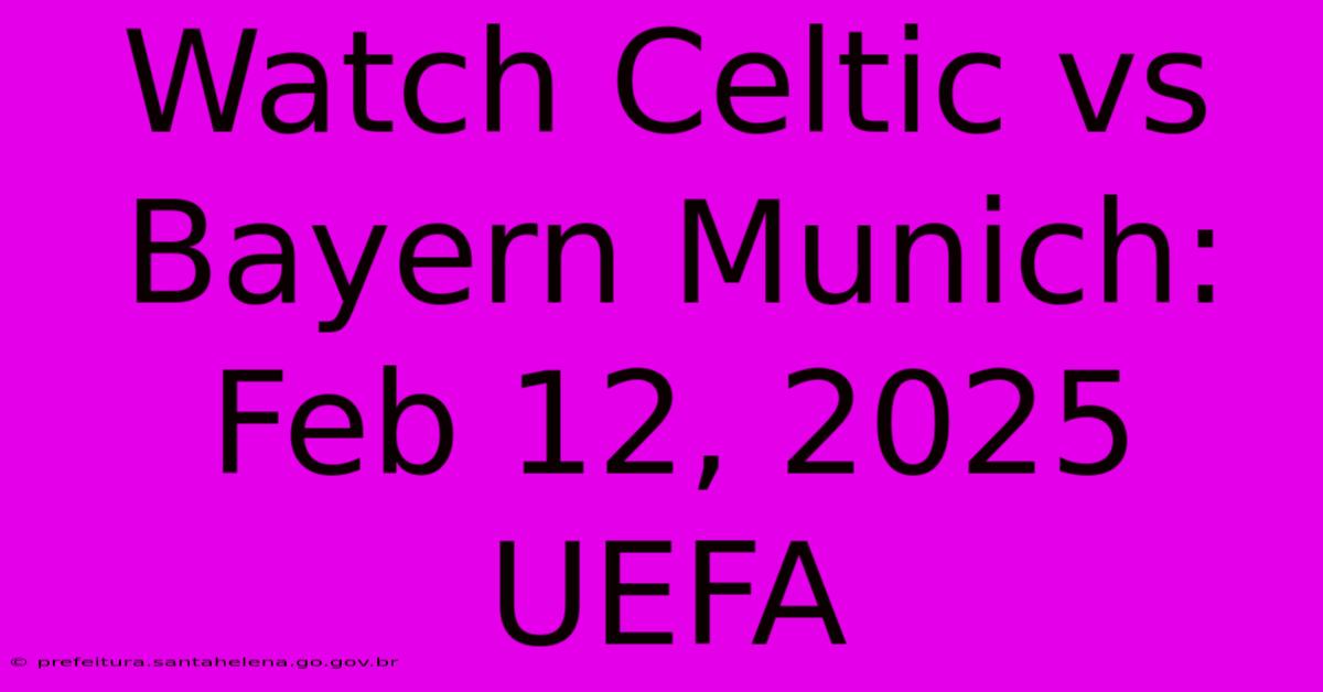 Watch Celtic Vs Bayern Munich: Feb 12, 2025 UEFA Watch Celtic Vs Bayern Munich: Feb 12, 2025 UEFA