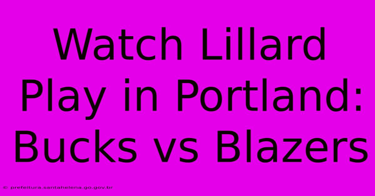 Watch Lillard Play In Portland: Bucks Vs Blazers