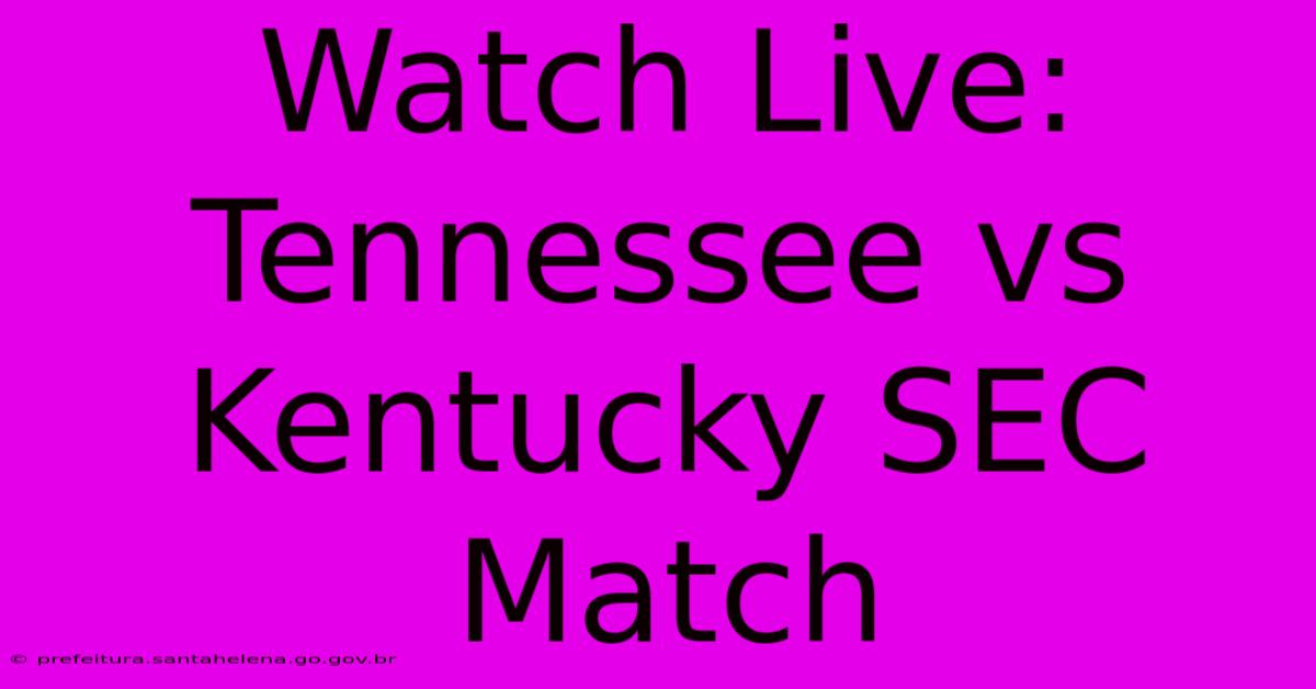 Watch Live: Tennessee Vs Kentucky SEC Match