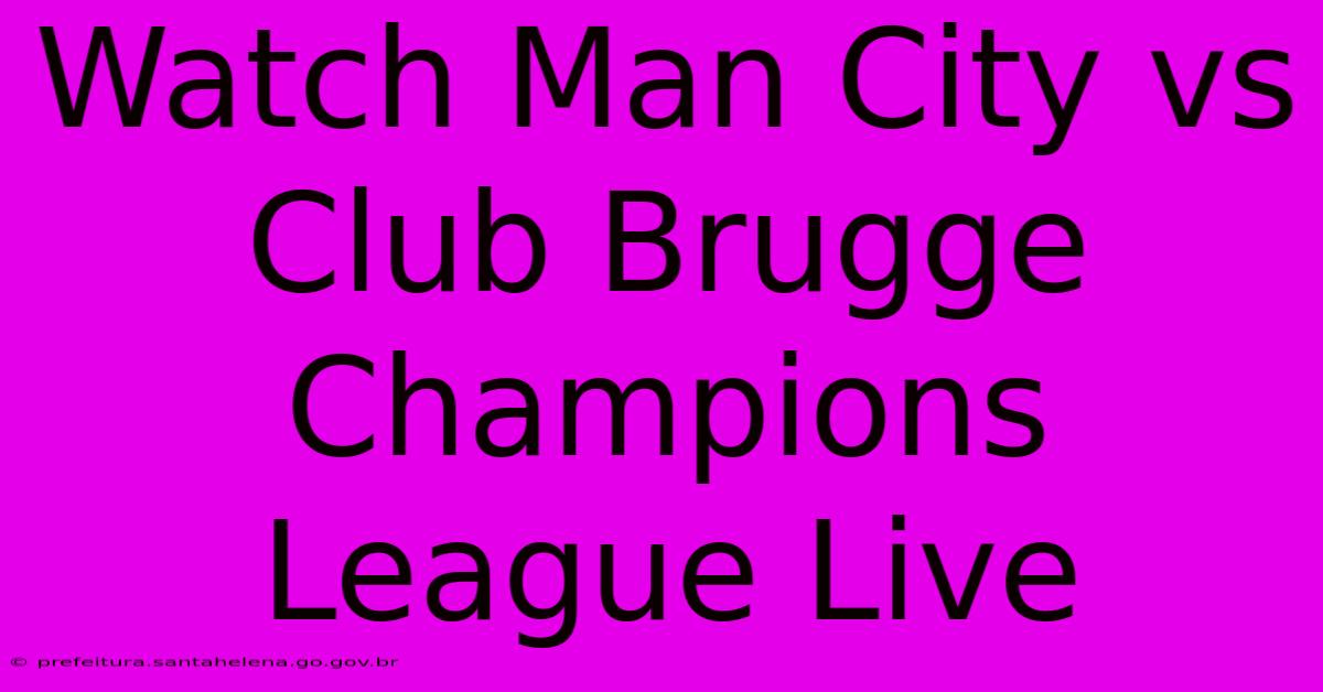 Watch Man City Vs Club Brugge Champions League Live