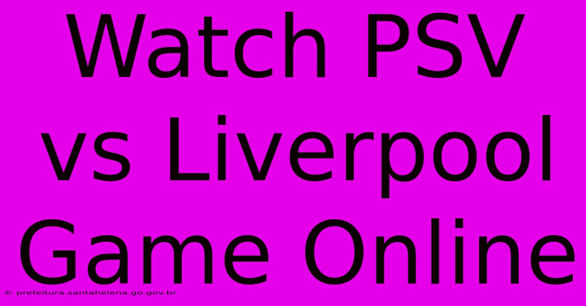 Watch PSV Vs Liverpool Game Online